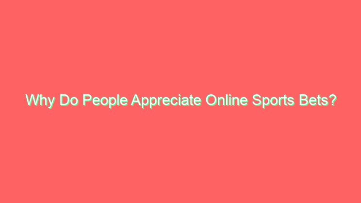 Why Do People Appreciate Online Sports Bets?