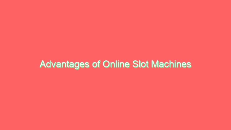 Advantages of Online Slot Machines