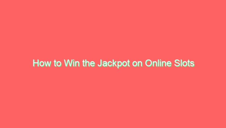 How to Win the Jackpot on Online Slots